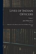 Lives of Indian Officers: Illustrative of the History of the Civil and Military Service of India; Volume 3 (en Inglés)