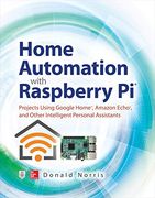 Home Automation With Raspberry pi: Projects Using Google Home, Amazon Echo, and Other Intelligent Personal Assistants (en Inglés)