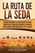 La Ruta de la Seda: Una Guía Fascinante de la Antigua red de Rutas Comerciales Establecidas Durante la Dinastía han de China y Cómo Conectaba el Este y el Oeste