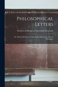 Philosophical Letters; Or, Modest Reflections Upon Some Opinions In Natvral Philosophy (en Inglés)