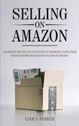 Selling on Amazon: Unlocking the Secrets to Successfully Generate a Long-Term Passive Income Business by Selling on Amazon (en Inglés)