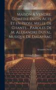 Maison à Vendre, Comédie en un Acte et en Prose, Melée de Chants. Paroles de m. Alexandre Duval. Musique de Dalayrac (en Francés)