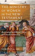 Ministry of Women in the new Testament: Reclaiming the Biblical Vision for Church Leadership 