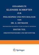 Gesammelte Kleinere Schriften Zur Philosophie Und Psychologie: Erster Teil Erkenntnistheorie Und Metaphysik (en Alemán)