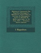 Machiavel Commente par Napoleon Buonaparte: Manuscrit Trouve Dans le Carrosse de Buonaparte, Apres la Bataille de Mont-Saint-Jean, le 18 Juin 1815. (en Francés)