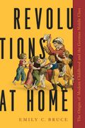 Revolutions at Home: The Origin of Modern Childhood and the German Middle Class (en Inglés)