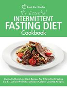 The Essential Intermittent Fasting Diet Cookbook: Quick and Easy low Carb Recipes for Intermittent Fasting Diets. 5: 2 & 16: 8 Diet Friendly. Calorie-Counted Recipes (en Inglés)