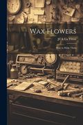 Wax Flowers: How to Make Them (en Inglés)