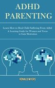 Adhd Parenting: Learn How to Heal Child Suffering From Adhd (A Learning Guide for Women and Teens to Gain Motivation) (en Inglés)