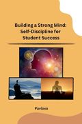 Building a Strong Mind: Self-Discipline for Student Success (en Inglés)