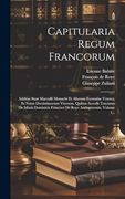 Capitularia Regum Francorum: Additae Sunt Marculfi Monachi et Aliorum Formulae Veteres, et Notae Doctissimorum Virorum. Quibus Accedit Tractatus de. Andegavensis, Volume 1. (en Latin)