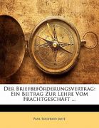 Der Briefbeforderungsvertrag: Ein Beitrag Zur Lehre Vom Frachtgeschaft ... (en Alemán)
