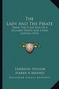 the lady and the pirate the lady and the pirate: being the plain tale of a diligent pirate and a fair captivebeing the plain tale of a diligent pirate (en Inglés)