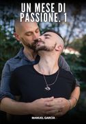 Un Mese di Passione. 1: Racconti Erotici Gay di Sesso Esplicito per Uomini Adulti.DE (en Italiano)