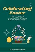 Celebrating Easter: Reflecting A Precious Moment (en Inglés)