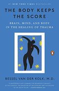 The Body Keeps the Score: Brain, Mind, and Body in the Healing of Trauma 