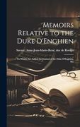 Memoirs Relative to the Duke D'enghien; To Which are Added the Journal of the Duke D'enghien, wr (en Inglés)