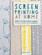Screen Printing at Home: Print Your own Fabric to Make Simple Sewn Projects (en Inglés)