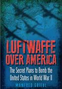 Luftwaffe Over America: The Secret Plans to Bomb the United States in World War II (en Inglés)
