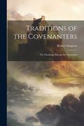 Traditions of the Covenanters; or, Gleanings Among the Mountains (en Inglés)