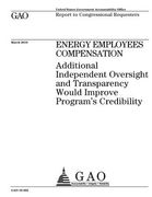 Energy employees compensation: additional independent oversight and transparency would improve programs credibility: report to congressional requeste (en Inglés)
