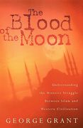 the blood of the moon: understanding the historic struggle between islam and western civilization (en Inglés)