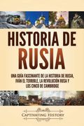 Historia de Rusia: Una Guía Fascinante de la Historia de Rusia, Iván el Terrible, la Revolución Rusa y los Cinco de Cambridge