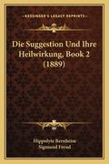 Die Suggestion Und Ihre Heilwirkung, Book 2 (1889) (en Alemán)