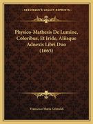 Physico-Mathesis De Lumine, Coloribus, Et Iride, Aliisque Adnexis Libri Duo (1665) (en Latin)