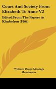 court and society from elizabeth to anne v2: edited from the papers at kimbolton (1864) (en Inglés)