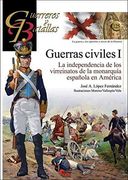 Guerras Civiles i: La Independencia de los Virreinatos de la Monarquía Española en América