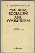 An Encyclopedic Dictionary of Marxism, Socialism and Communism. Economic, Philosophical, Political and Sociological Theories, Concepts, Institutions and Practices - Classical and Modern, East-West Relations Included. 