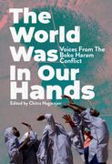 The World Was in Our Hands: Voices from the Boko Haram Conflict (en Inglés)