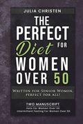The PERFECT DIET for Women Over 50: Written for Senior Women, PERFECT for ALL - 2 MANUSCRIPT - Keto For Women Over 50 - Intermittent Fasting For Women