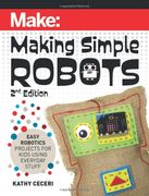 Making Simple Robots, 2e: Easy Robotics Projects for Kids Using Everyday Stuff 