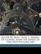 letter of hon. thos. l. harris, of illinois, upon the repeal of the fugitive slave law (en Inglés)