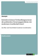 Inwiefern Können Verhandlungssysteme die Politischen Steuerungsprobleme der Modernen Gesellschaft Lösen? Zur Plan- und Steuerbarkeit Moderner Gesellschaften (en Alemán)