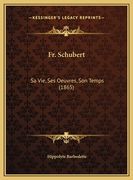 Fr. Schubert: Sa Vie, Ses Oeuvres, Son Temps (1865) (en Francés)