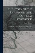 The Story of the Philippines and our new Possessions: Including the Ladrones, Hawaii, Cuba and Puerto Rico, Halstead, Murat, Philippines