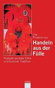 Handeln aus der Fülle: Postpatriarchale Ethik in Biblischer Tradition (en Alemán)