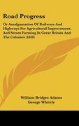 road progress: or amalgamation of railways and highways for agricultural improvement, and steam farming in great britain and the colo