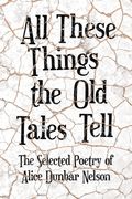 All These Things the Old Tales Tell - The Selected Poetry of Alice Dunbar Nelson (en Inglés)