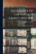 Genealogy Of The Yardley Family, 1402-1881: By Thomas W. Yardley (en Inglés)