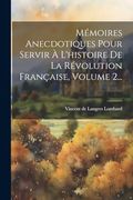 Mémoires Anecdotiques Pour Servir à L'histoire de la Révolution Française, Volume 2. (en Francés)