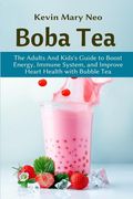 Boba: The Expert's Guide to boost your Energy, Immune System and improve Heart Health with Bubble Tea