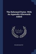 The Reformed Pastor. With An Appendix Afterwards Added (en Inglés)