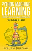 Python Machine Learning Illustrated Guide For Beginners & Intermediates: The Future Is Here! (en Inglés)