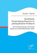 Exorbitante Private Equity-Gewinne im Philosophischen Prüfstand: Eine Kritische Studie von Private Equity aus Wirtschaftsethischer Sicht (en Alemán)