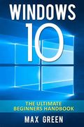 Windows 10: The Ultimate Beginners Handbook (en Inglés)