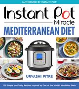 Instant pot Miracle Mediterranean Diet Cookbook: 100 Simple and Tasty Recipes Inspired by one of the World'S Healthiest Diets 